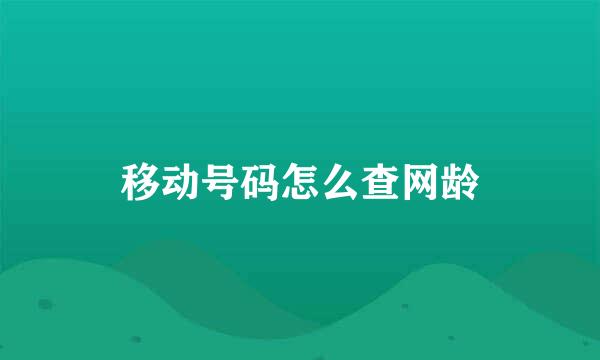 移动号码怎么查网龄