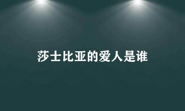 莎士比亚的爱人是谁