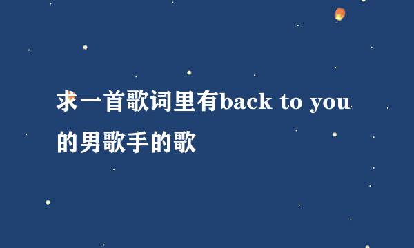 求一首歌词里有back to you的男歌手的歌