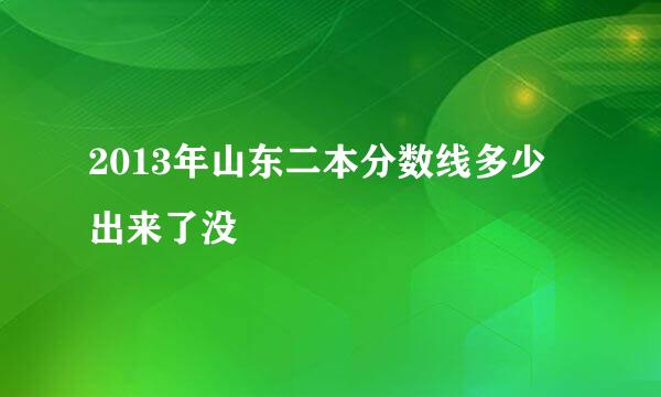 2013年山东二本分数线多少 出来了没