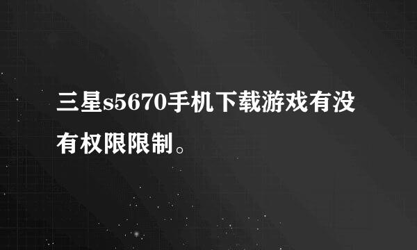 三星s5670手机下载游戏有没有权限限制。