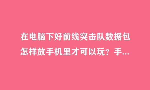 在电脑下好前线突击队数据包怎样放手机里才可以玩？手机是g18