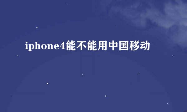 iphone4能不能用中国移动