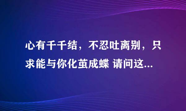 心有千千结，不忍吐离别，只求能与你化茧成蝶 请问这是什么歌? ?