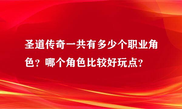 圣道传奇一共有多少个职业角色？哪个角色比较好玩点？