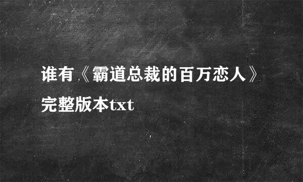 谁有《霸道总裁的百万恋人》完整版本txt