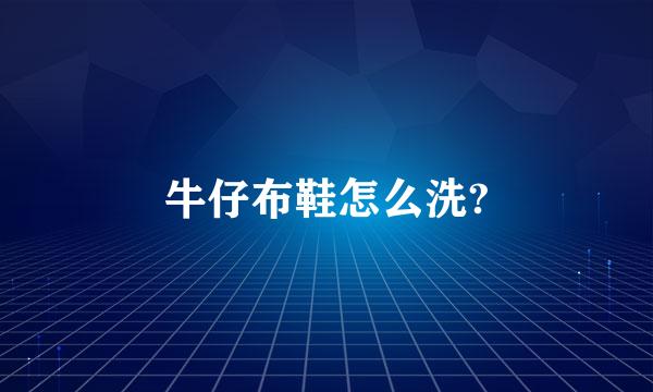 牛仔布鞋怎么洗?