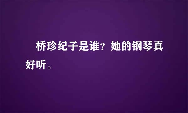 厷桥珍纪子是谁？她的钢琴真好听。