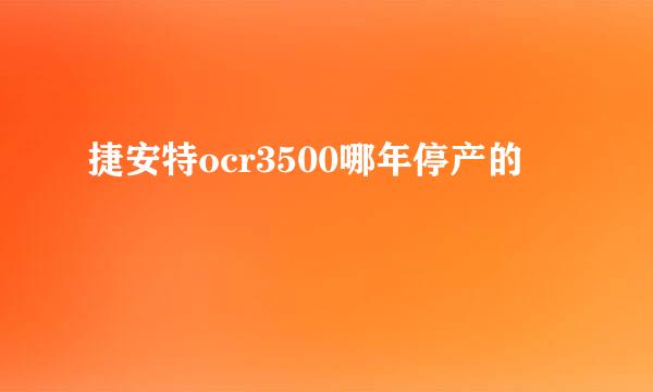 捷安特ocr3500哪年停产的