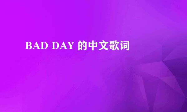 BAD DAY 的中文歌词