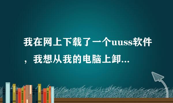 我在网上下载了一个uuss软件，我想从我的电脑上卸载掉怎么卸载不了啊.