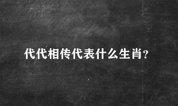 代代相传代表什么生肖？