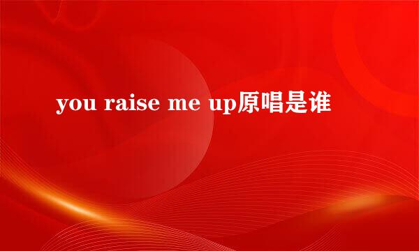 you raise me up原唱是谁