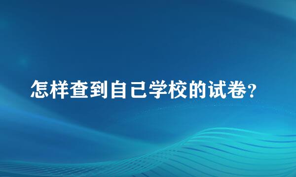 怎样查到自己学校的试卷？