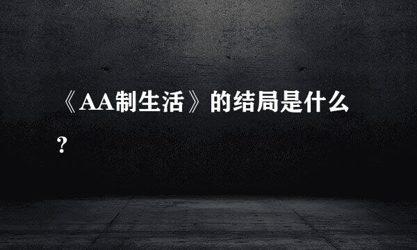 《AA制生活》的结局是什么？