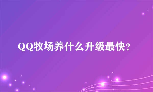 QQ牧场养什么升级最快？