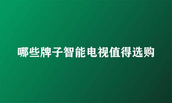 哪些牌子智能电视值得选购