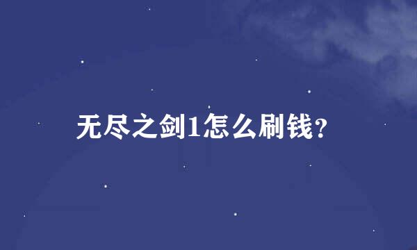 无尽之剑1怎么刷钱？