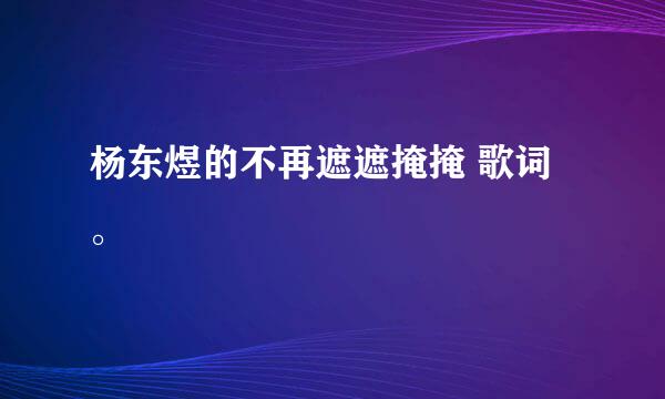 杨东煜的不再遮遮掩掩 歌词 。