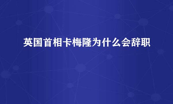 英国首相卡梅隆为什么会辞职