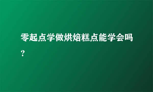 零起点学做烘焙糕点能学会吗？