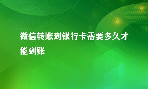 微信转账到银行卡需要多久才能到账