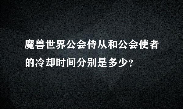 魔兽世界公会侍从和公会使者的冷却时间分别是多少？