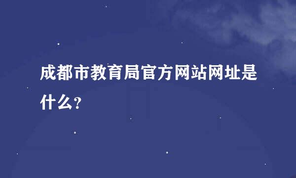 成都市教育局官方网站网址是什么？