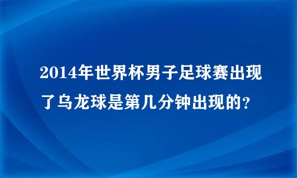 2014年世界杯男子足球赛出现了乌龙球是第几分钟出现的？