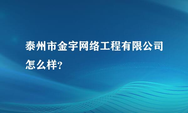 泰州市金宇网络工程有限公司怎么样？