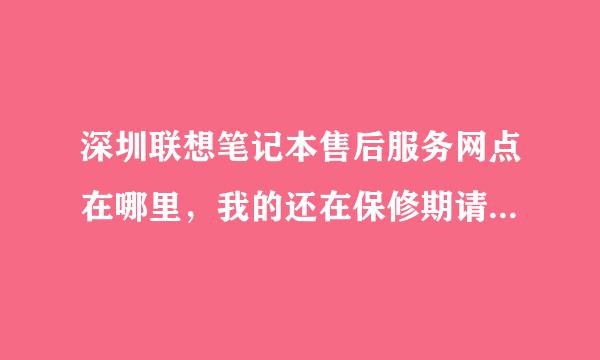 深圳联想笔记本售后服务网点在哪里，我的还在保修期请别乱指路谢谢