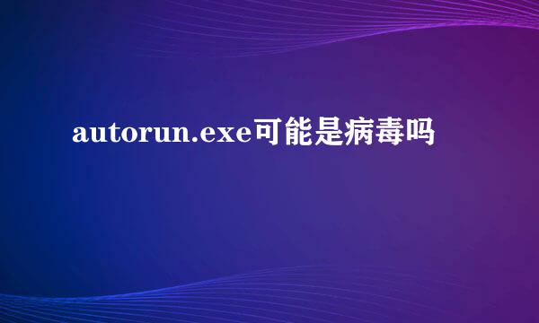 autorun.exe可能是病毒吗