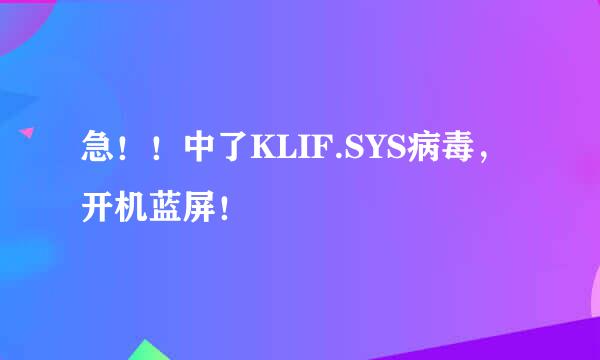 急！！中了KLIF.SYS病毒，开机蓝屏！