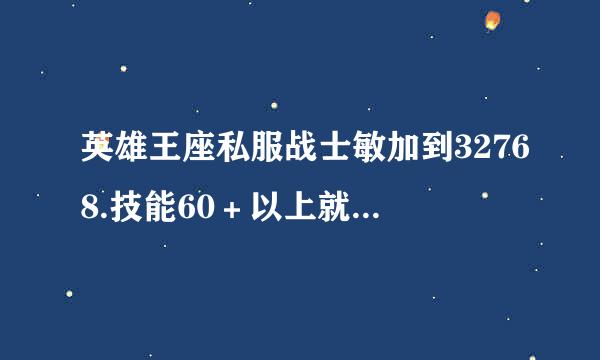 英雄王座私服战士敏加到32768.技能60＋以上就可以开无敌，战士能破吗？