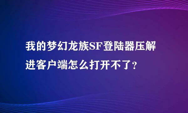 我的梦幻龙族SF登陆器压解进客户端怎么打开不了？