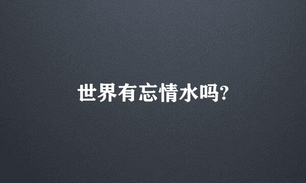 世界有忘情水吗?