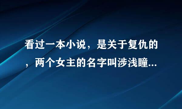 看过一本小说，是关于复仇的，两个女主的名字叫涉浅瞳 雾涟漪 男主的名字是洛御夏央