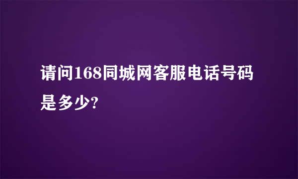 请问168同城网客服电话号码是多少?