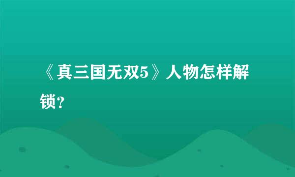 《真三国无双5》人物怎样解锁？