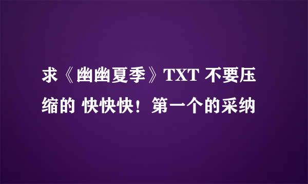 求《幽幽夏季》TXT 不要压缩的 快快快！第一个的采纳