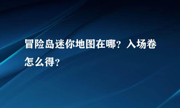 冒险岛迷你地图在哪？入场卷怎么得？