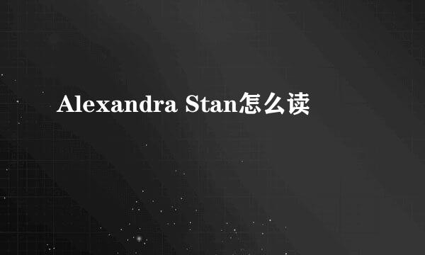 Alexandra Stan怎么读