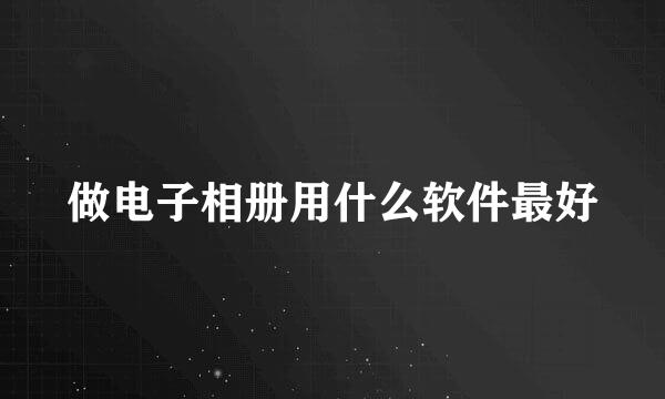 做电子相册用什么软件最好