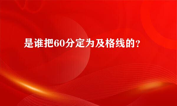 是谁把60分定为及格线的？