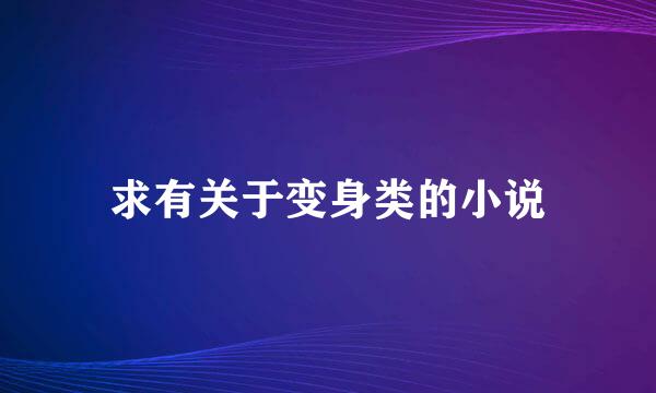 求有关于变身类的小说