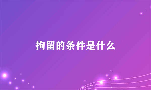 拘留的条件是什么