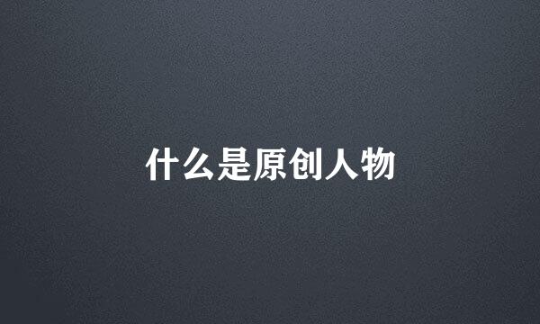 什么是原创人物