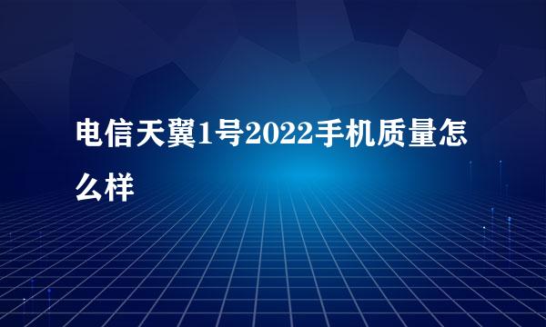 电信天翼1号2022手机质量怎么样