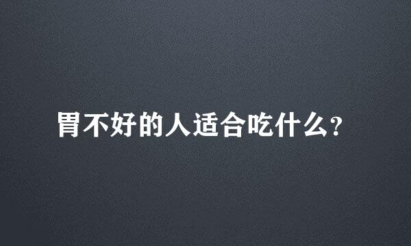 胃不好的人适合吃什么？