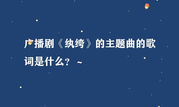 广播剧《纨绔》的主题曲的歌词是什么？～